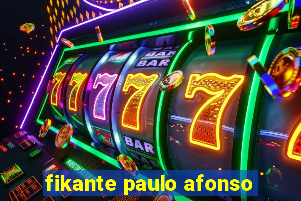 fikante paulo afonso