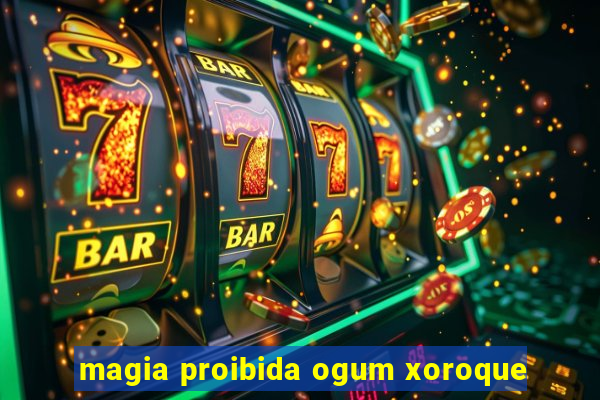 magia proibida ogum xoroque