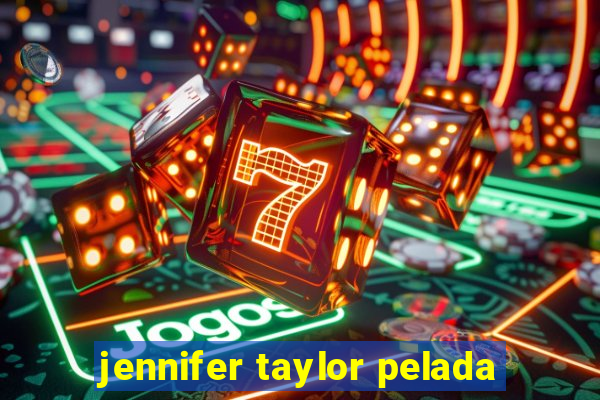 jennifer taylor pelada
