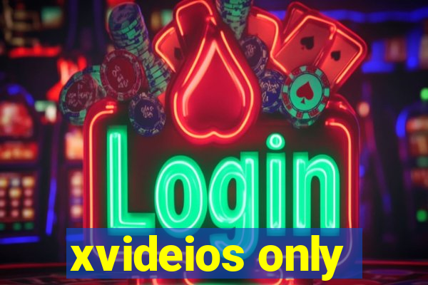 xvideios only