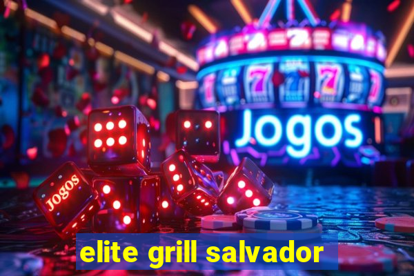 elite grill salvador