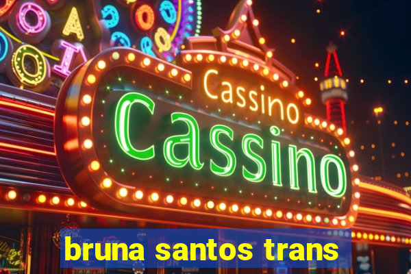 bruna santos trans