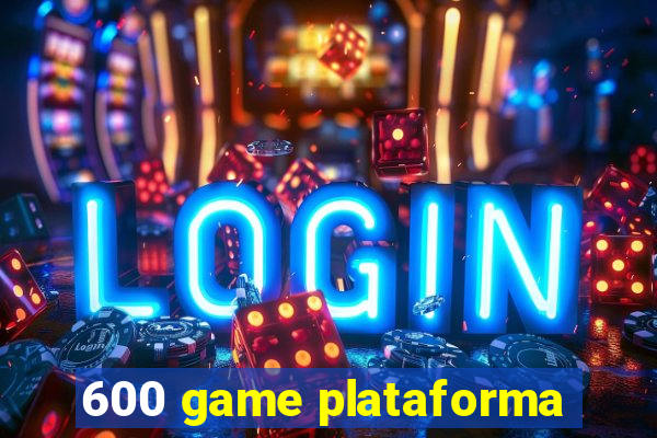 600 game plataforma