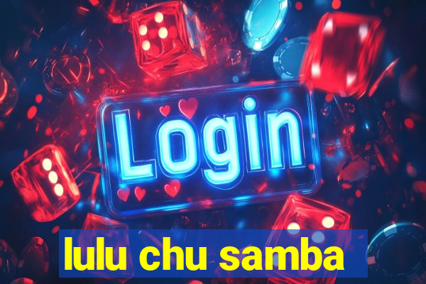 lulu chu samba
