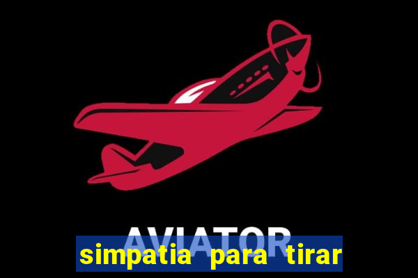simpatia para tirar uma pessoa do seu caminho