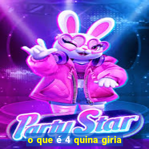 o que é 4 quina giria