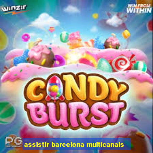 assistir barcelona multicanais