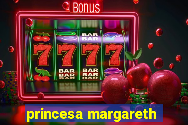 princesa margareth