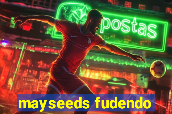 mayseeds fudendo
