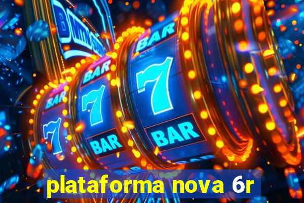 plataforma nova 6r