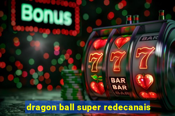 dragon ball super redecanais
