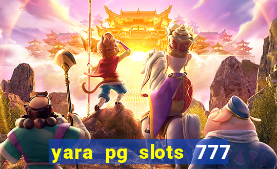 yara pg slots 777 paga mesmo
