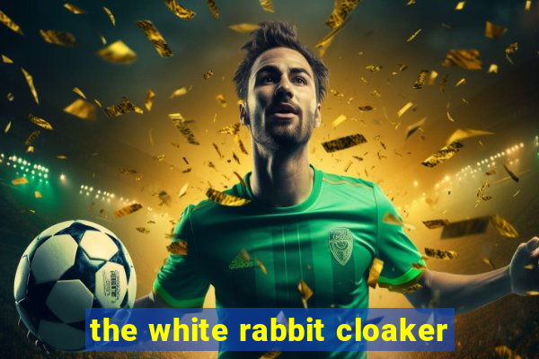 the white rabbit cloaker