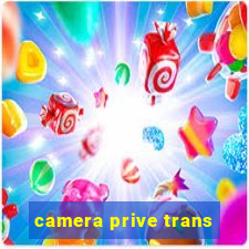 camera prive trans