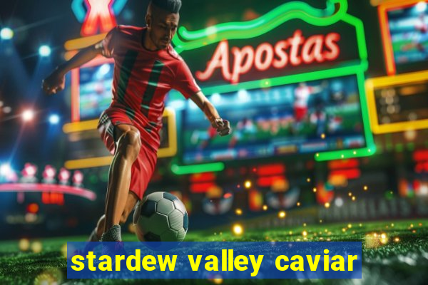 stardew valley caviar