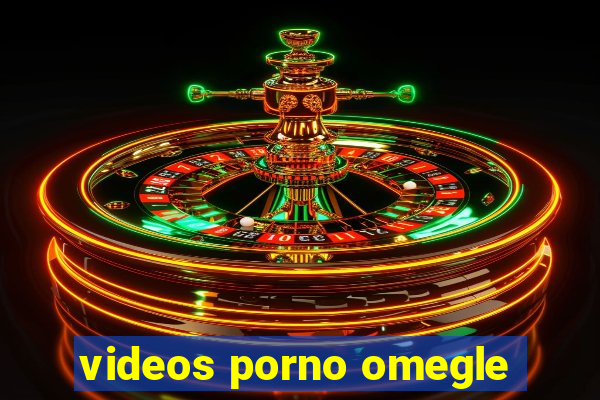 videos porno omegle