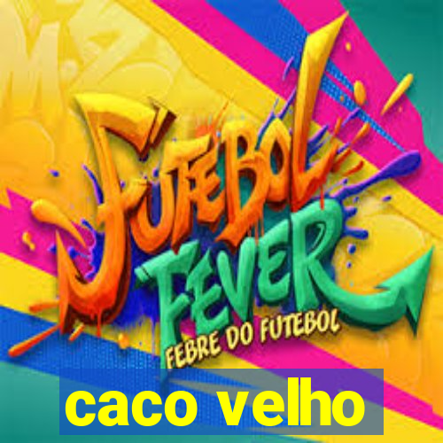 caco velho
