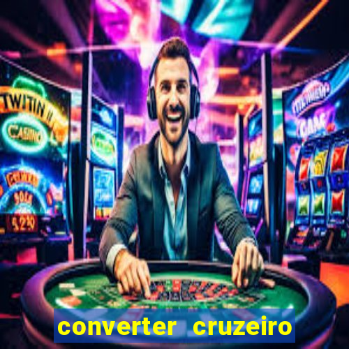 converter cruzeiro para real