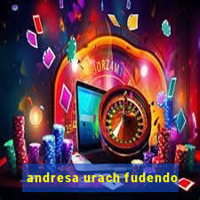 andresa urach fudendo