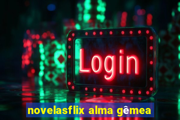 novelasflix alma gêmea