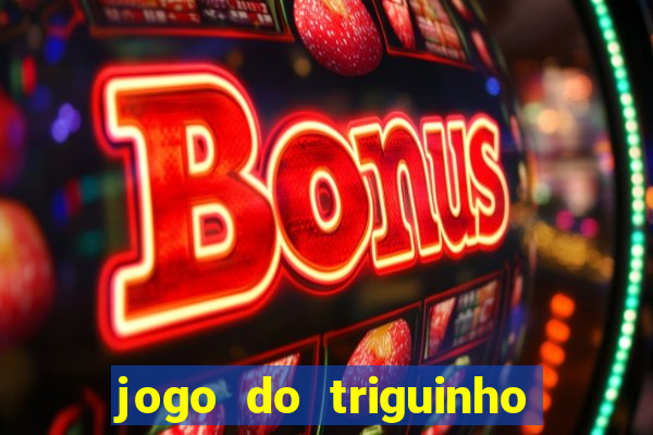 jogo do triguinho de ganhar dinheiro