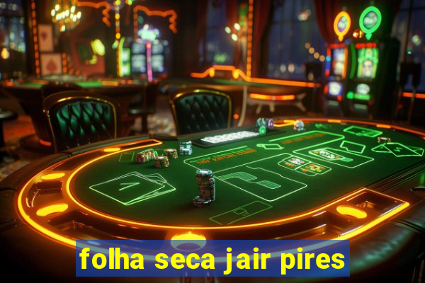 folha seca jair pires
