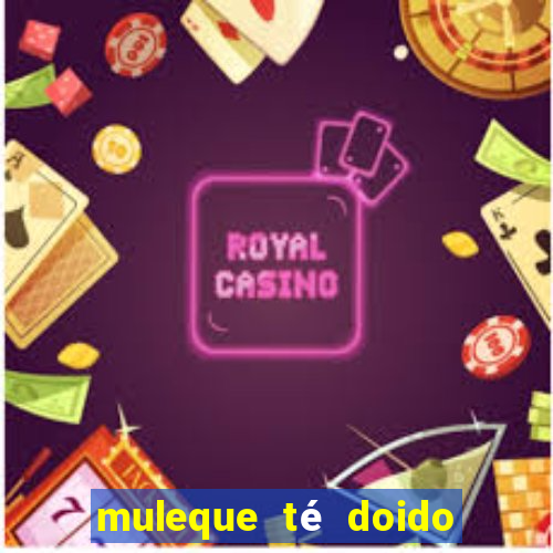 muleque té doido 4 assistir online