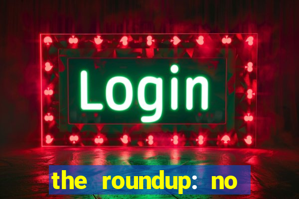 the roundup: no way out online legendado