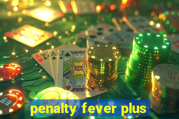 penalty fever plus