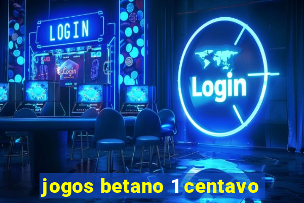 jogos betano 1 centavo
