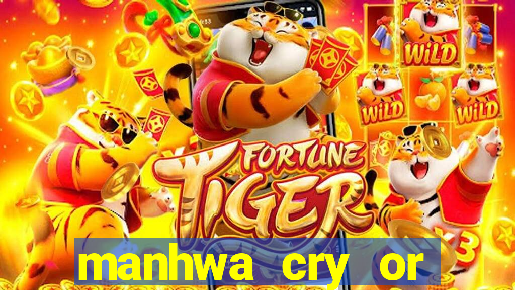 manhwa cry or better beg