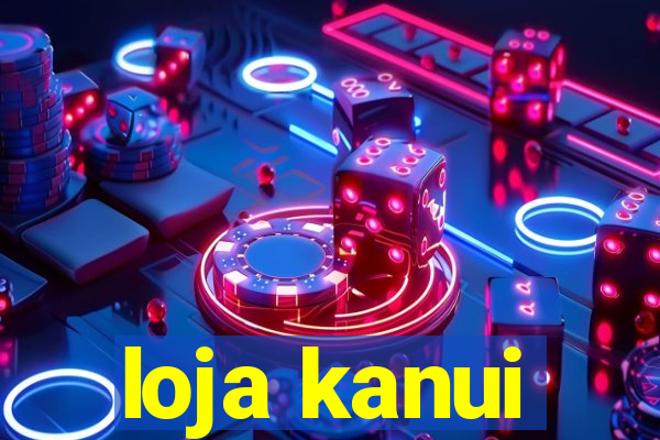 loja kanui