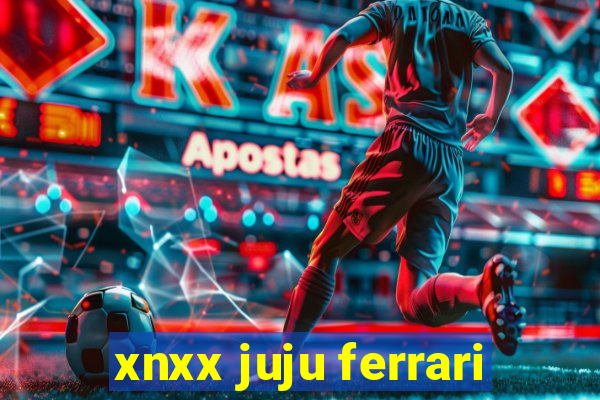xnxx juju ferrari