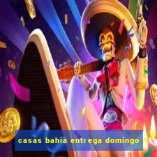 casas bahia entrega domingo