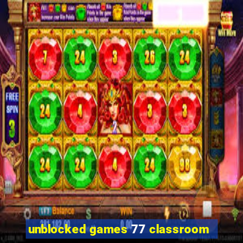 unblocked games 77 classroom