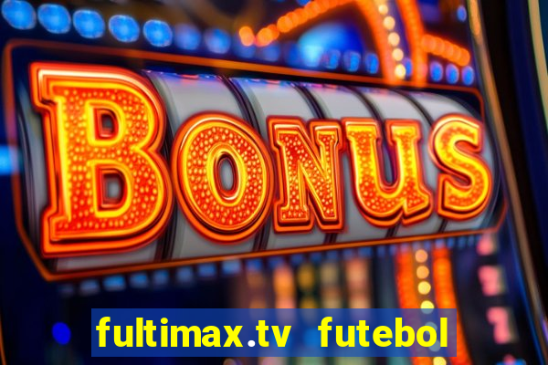 fultimax.tv futebol ao vivo