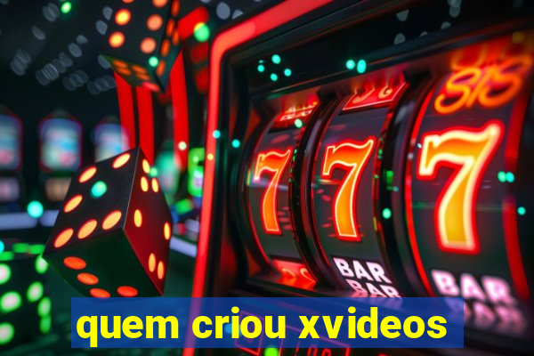 quem criou xvideos