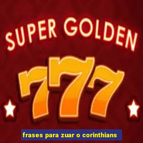 frases para zuar o corinthians