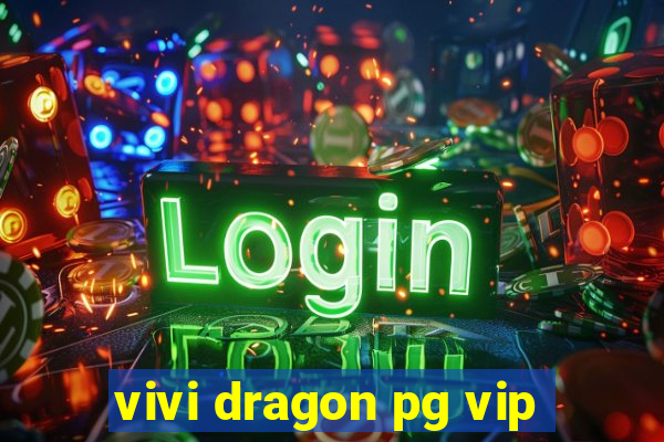 vivi dragon pg vip