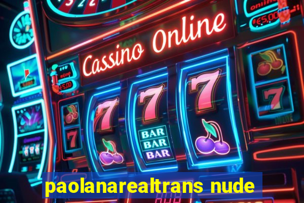 paolanarealtrans nude