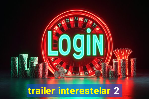trailer interestelar 2