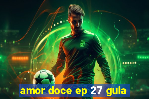 amor doce ep 27 guia