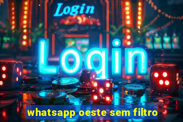whatsapp oeste sem filtro