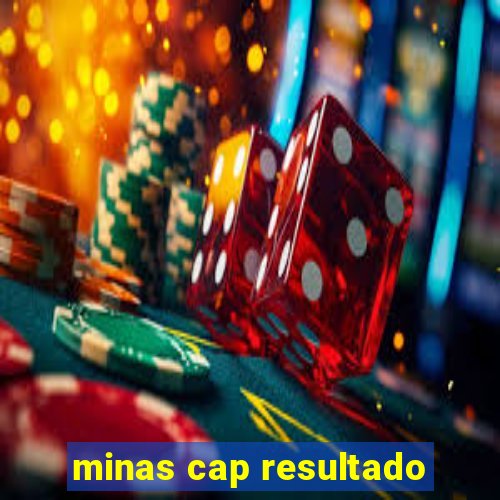 minas cap resultado