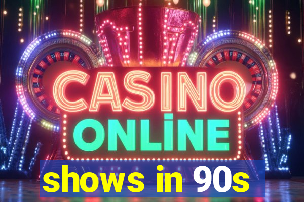 shows in 90s