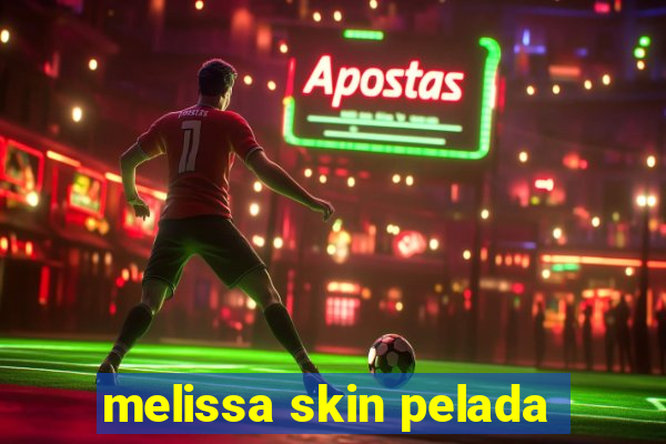melissa skin pelada