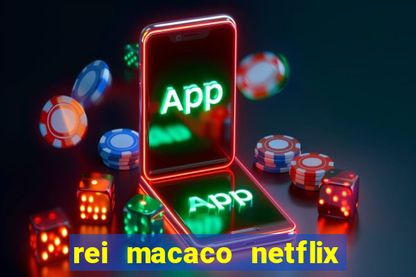 rei macaco netflix 3 temporada