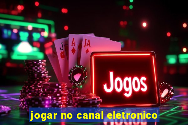 jogar no canal eletronico