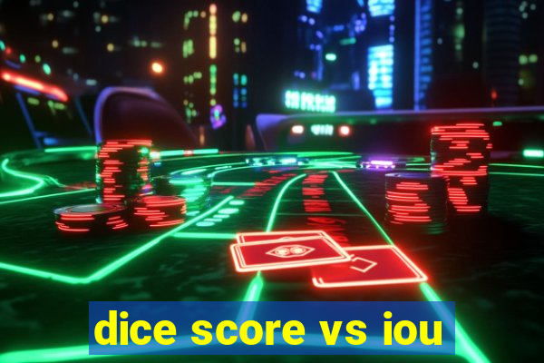 dice score vs iou