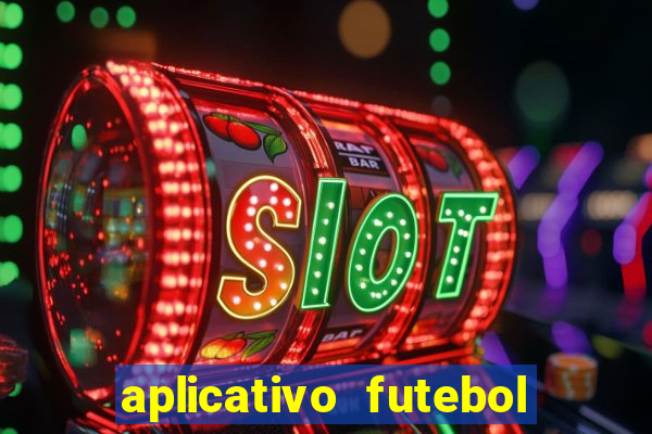 aplicativo futebol da hora